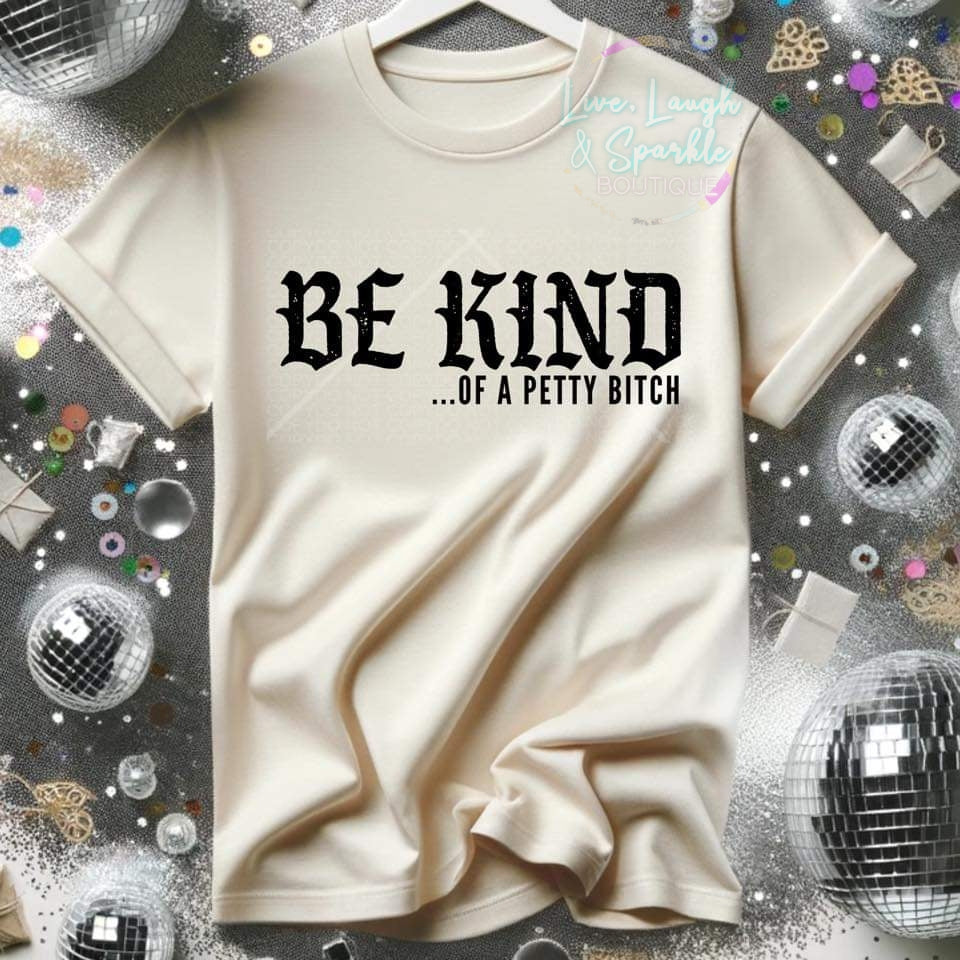 Be Kind...of a Petty B*tch Tee