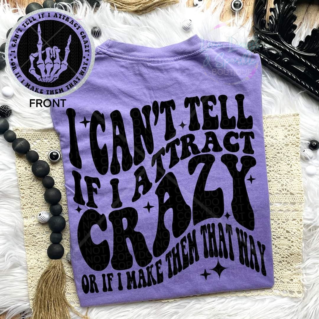 I Can't Tell If I Attract Crazy Tee