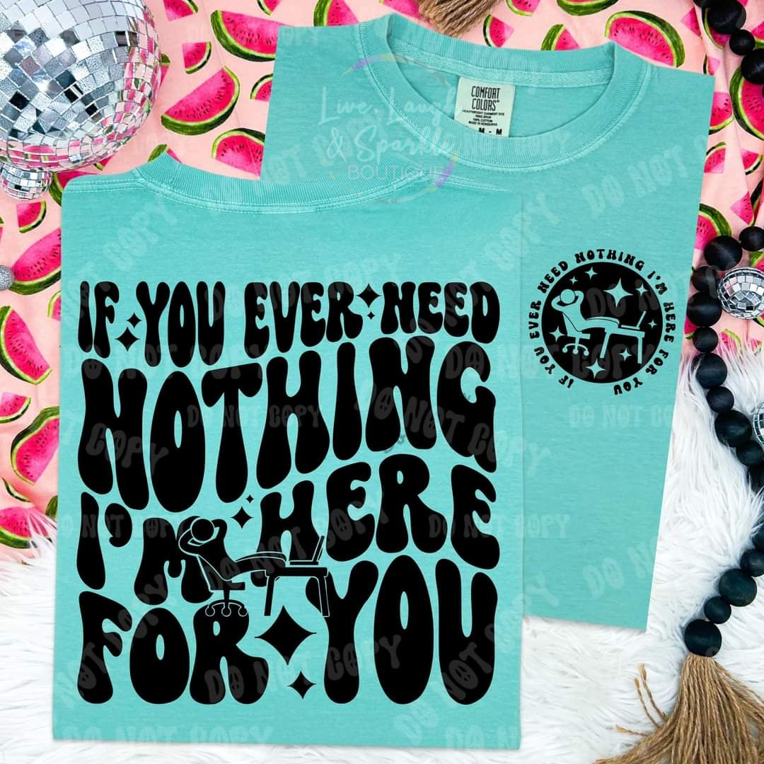 If You Ever Need Nothing Tee