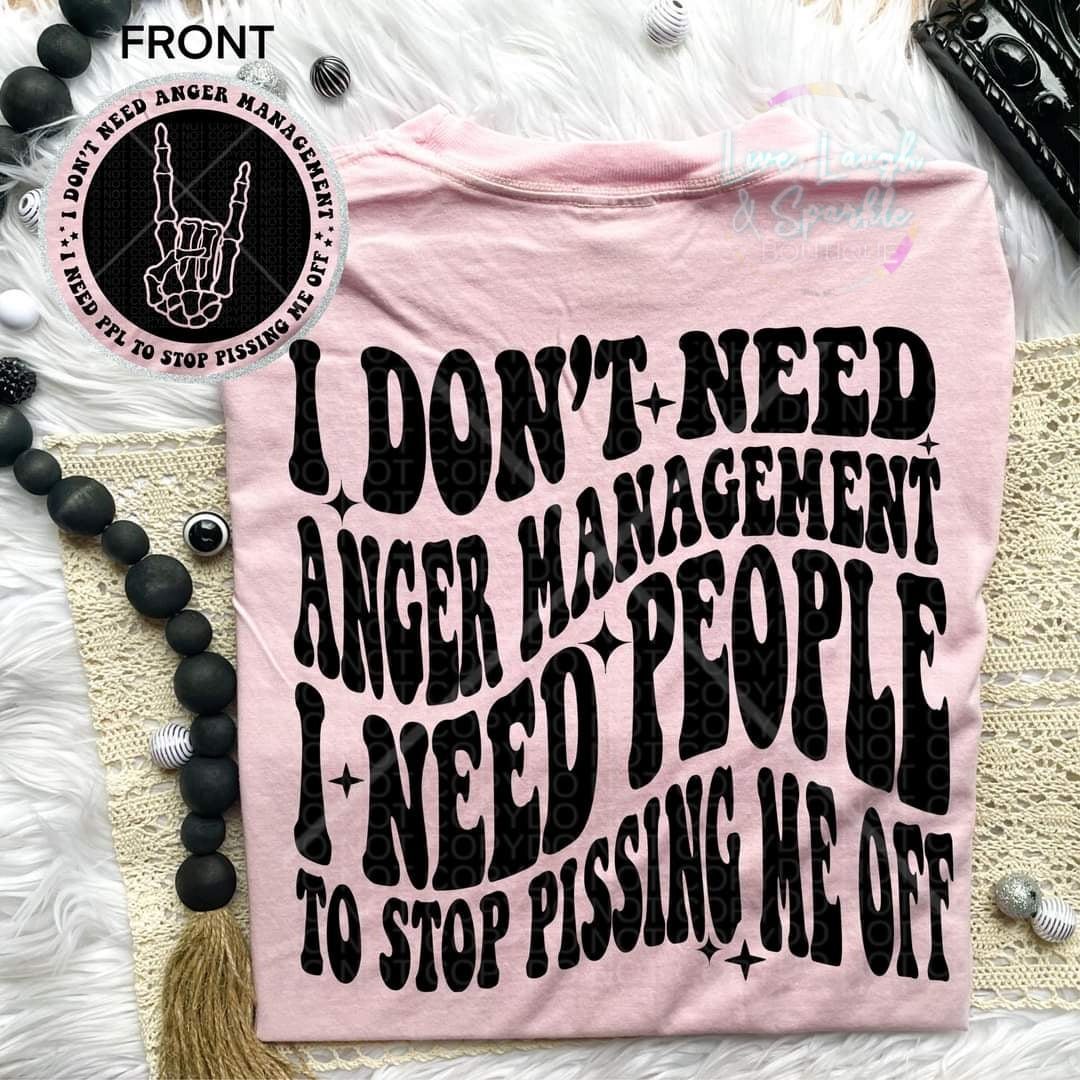 I Don't Need Anger Management Tee