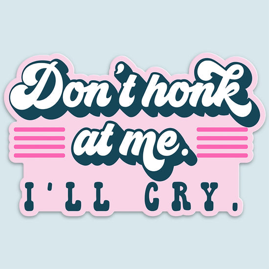 Don't honk at me or I'll cry vinyl decal.